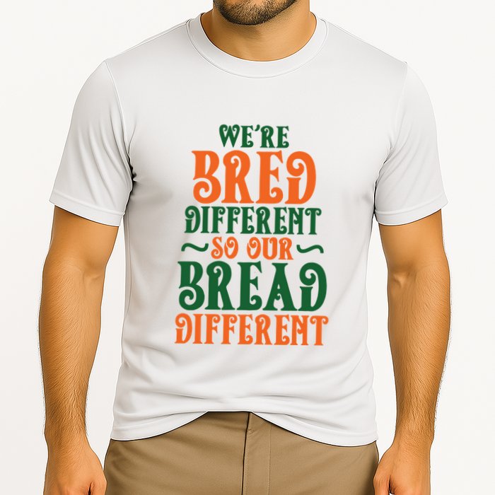 Were Bred Different So Our Bread Different Performance Shirt