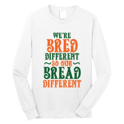 Were Bred Different So Our Bread Different Long Sleeve Shirt