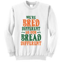 Were Bred Different So Our Bread Different Sweatshirt