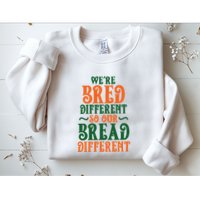 Were Bred Different So Our Bread Different Sweatshirt