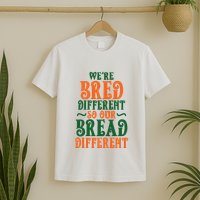 Were Bred Different So Our Bread Different T-Shirt
