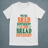 Were Bred Different So Our Bread Different T-Shirt