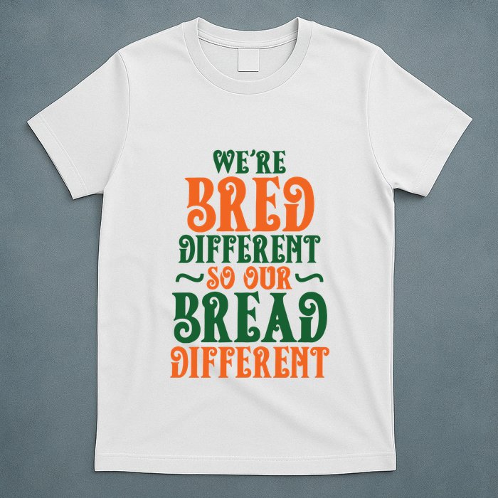 Were Bred Different So Our Bread Different T-Shirt