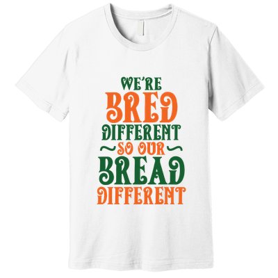 Were Bred Different So Our Bread Different Premium T-Shirt