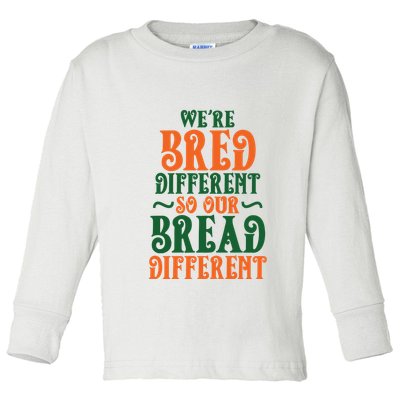 Were Bred Different So Our Bread Different Toddler Long Sleeve Shirt