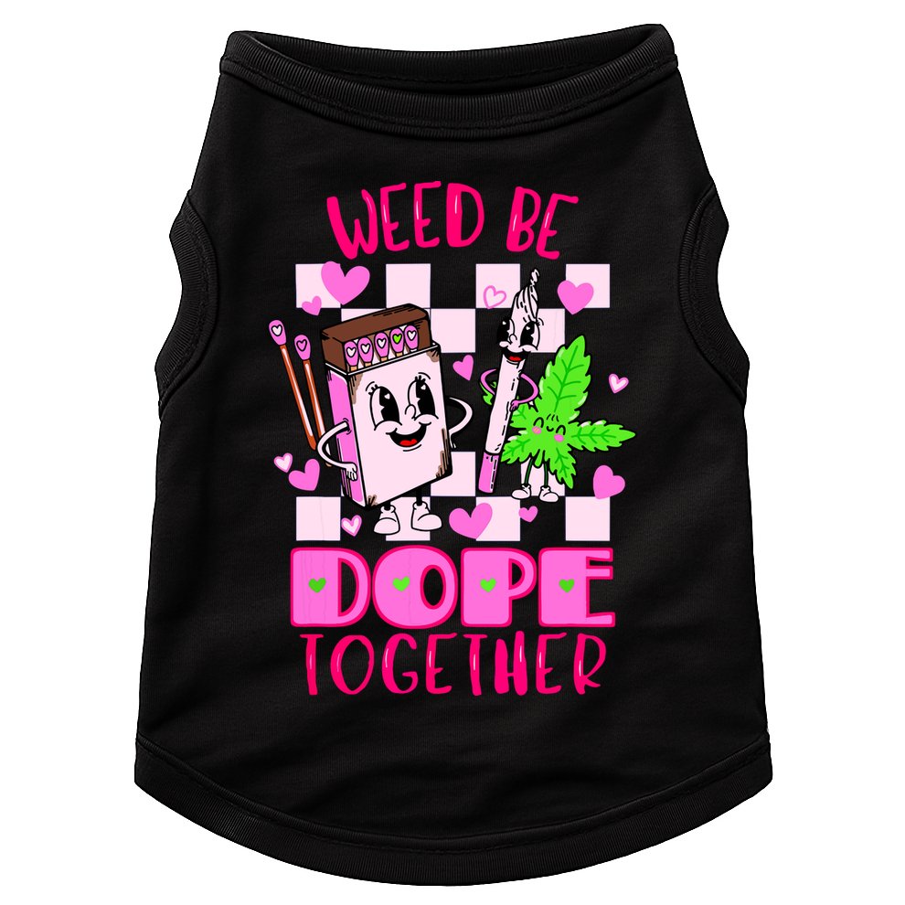 Weed Be Dope Together Valentines Day 420 Marijuana Doggie Tank