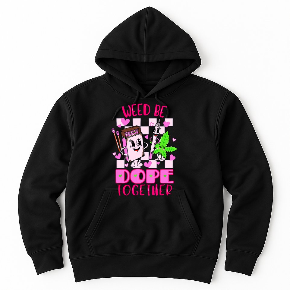 Weed Be Dope Together Valentines Day 420 Marijuana Hoodie