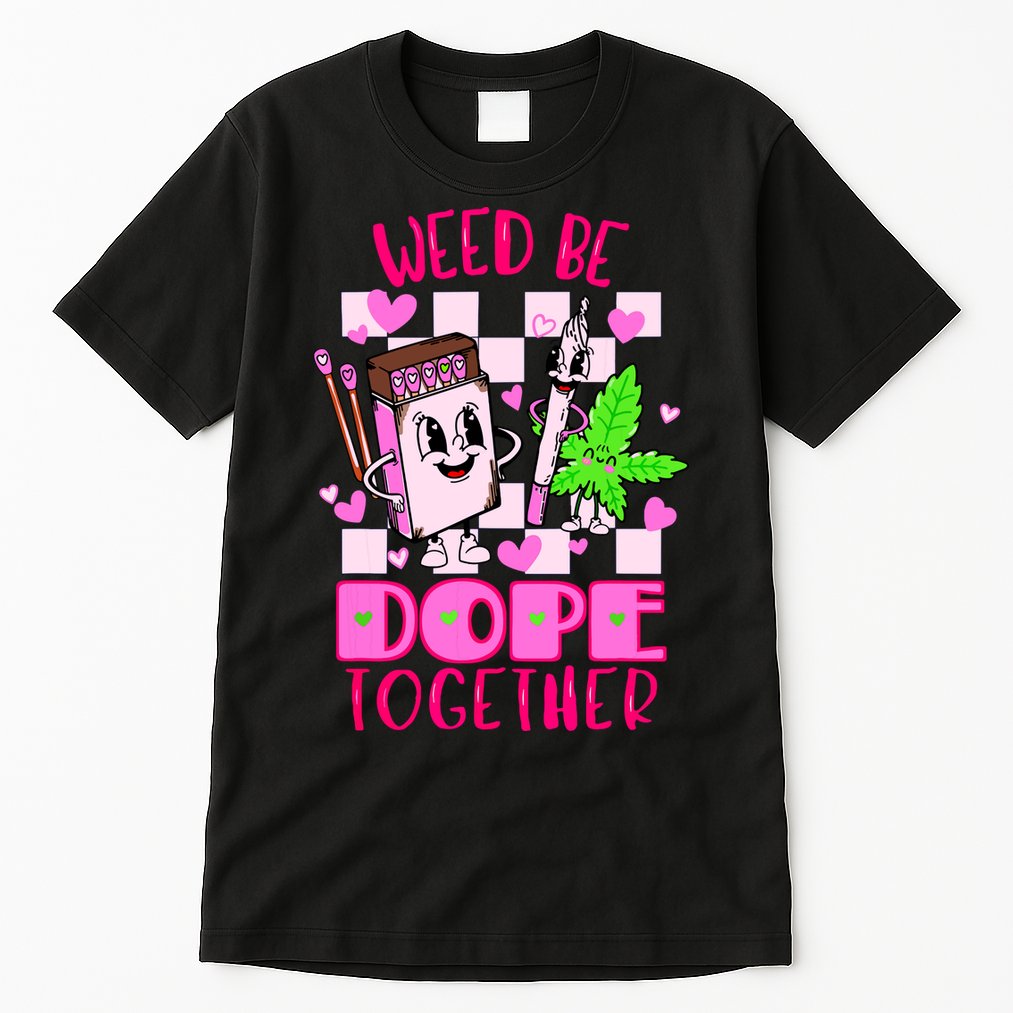 Weed Be Dope Together Valentines Day 420 Marijuana Tall T-Shirt
