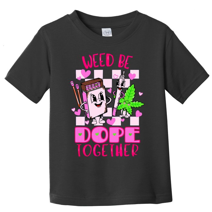 Weed Be Dope Together Valentines Day 420 Marijuana Toddler T-Shirt