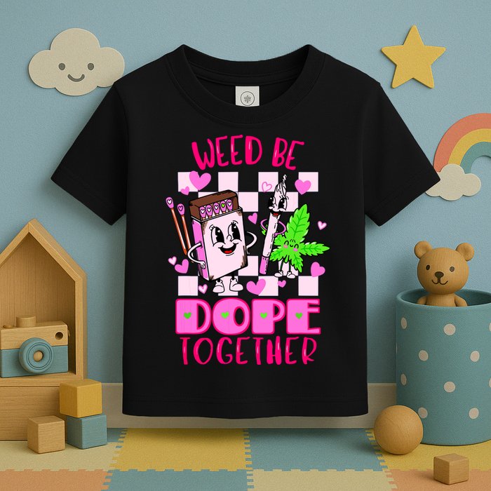 Weed Be Dope Together Valentines Day 420 Marijuana Toddler T-Shirt