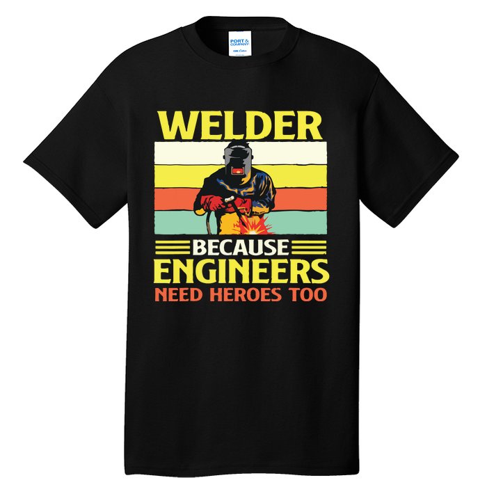 Welder Because Engineers Need Heroes Too Weld Metal Worker Tall T-Shirt