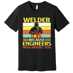 Welder Because Engineers Need Heroes Too Weld Metal Worker Premium T-Shirt