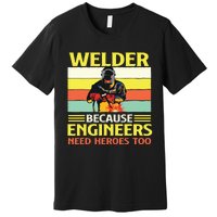 Welder Because Engineers Need Heroes Too Weld Metal Worker Premium T-Shirt