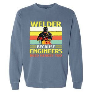 Welder Because Engineers Need Heroes Too Weld Metal Worker Garment-Dyed Sweatshirt