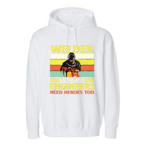 Welder Because Engineers Need Heroes Too Weld Metal Worker Garment-Dyed Fleece Hoodie