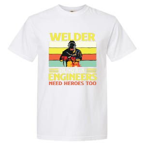 Welder Because Engineers Need Heroes Too Weld Metal Worker Garment-Dyed Heavyweight T-Shirt