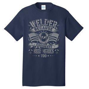 Welder Because Engineers Need Heroes Too Fun Welder Welding Tall T-Shirt