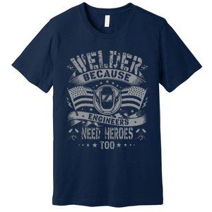 Welder Because Engineers Need Heroes Too Fun Welder Welding Premium T-Shirt