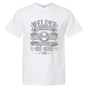 Welder Because Engineers Need Heroes Too Fun Welder Welding Garment-Dyed Heavyweight T-Shirt