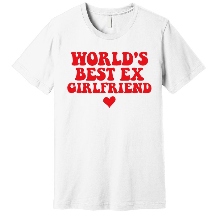 World's Best Ex Girlfriend Funny Crazy Ex Girlfriend Premium T-Shirt