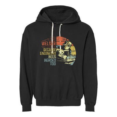 Welder Because Engineers Need Heroes Too Gifts Funny Welding Garment-Dyed Fleece Hoodie