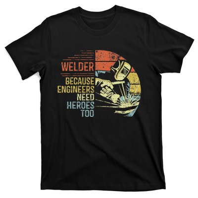 Welder Because Engineers Need Heroes Too Gifts Funny Welding T-Shirt