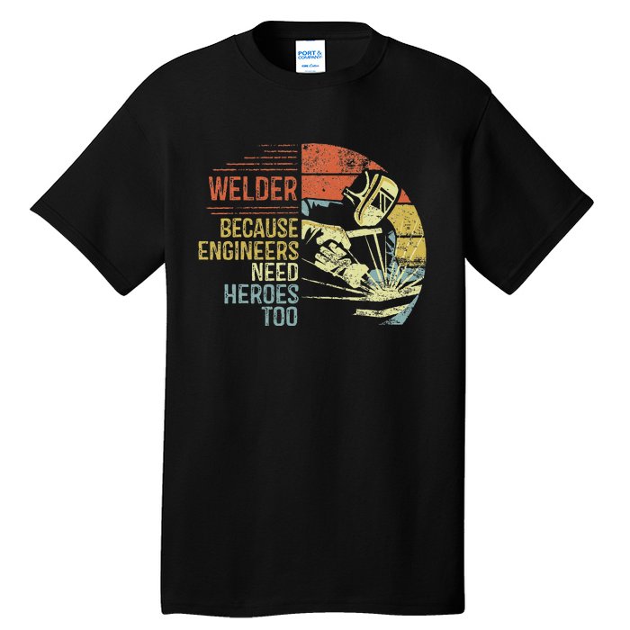 Welder Because Engineers Need Heroes Too Gifts Funny Welding Tall T-Shirt