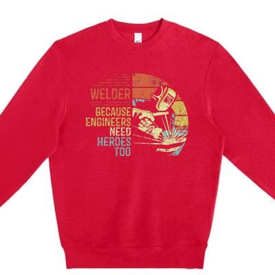 Welder Because Engineers Need Heroes Too Gifts Funny Welding Premium Crewneck Sweatshirt