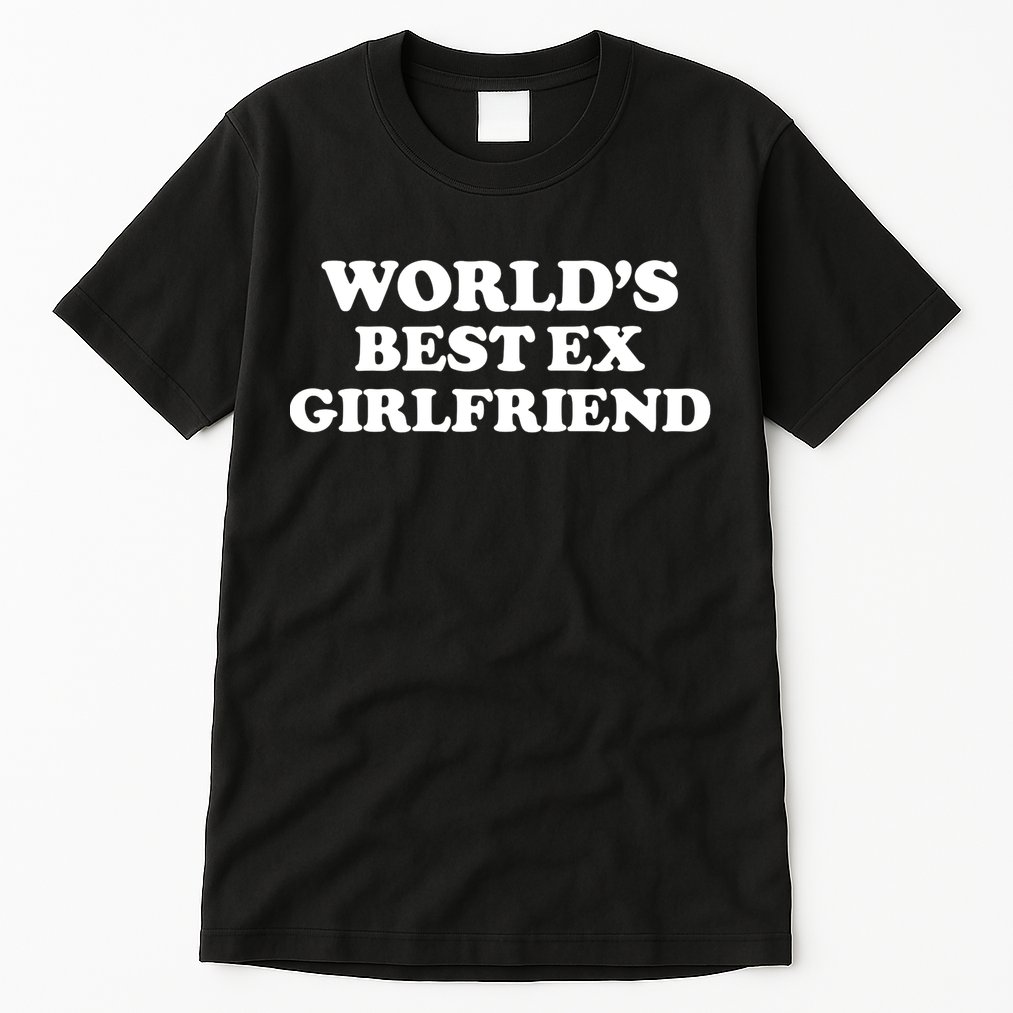 World’s Best Ex Girlfriend Funny Sarcasm Tall T-Shirt