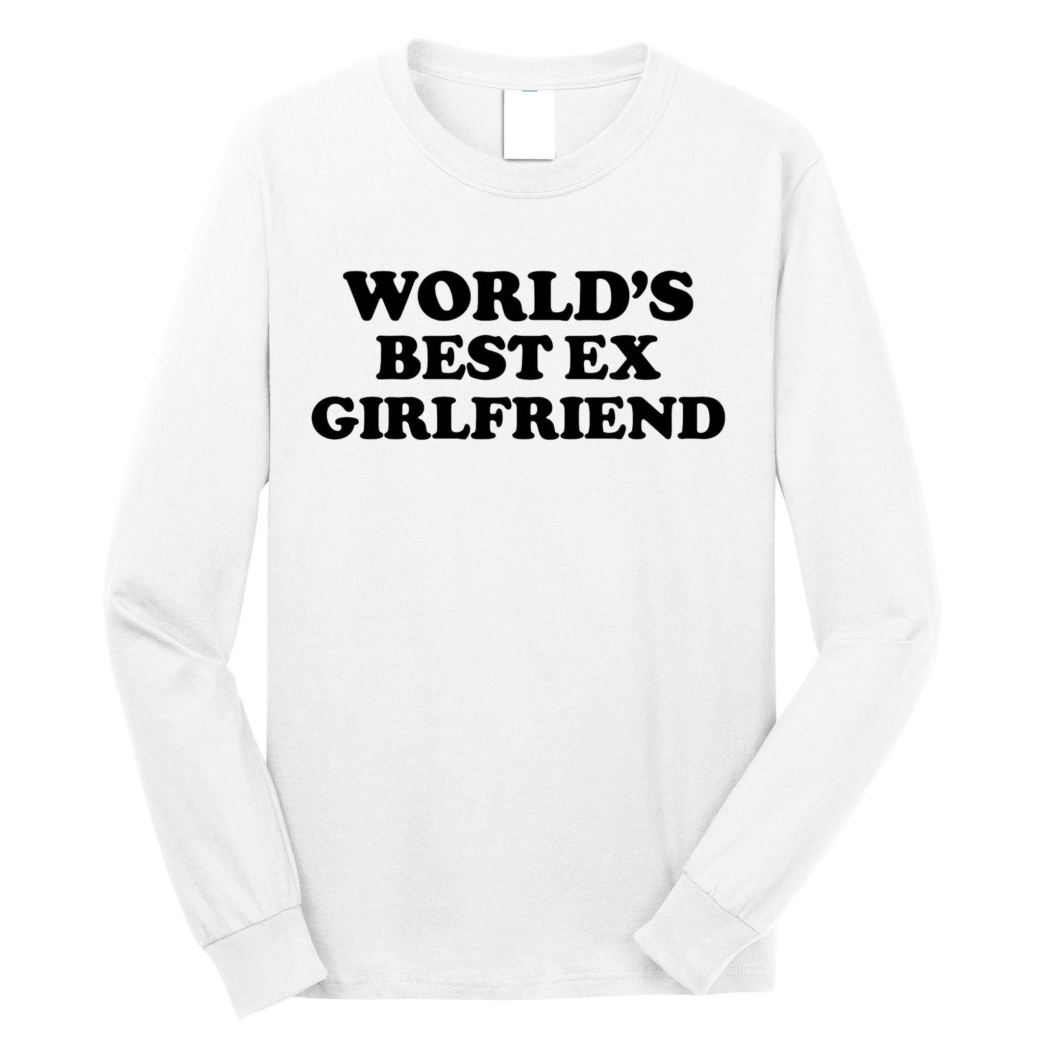 World’s Best Ex Girlfriend Funny Sarcasm Long Sleeve Shirt