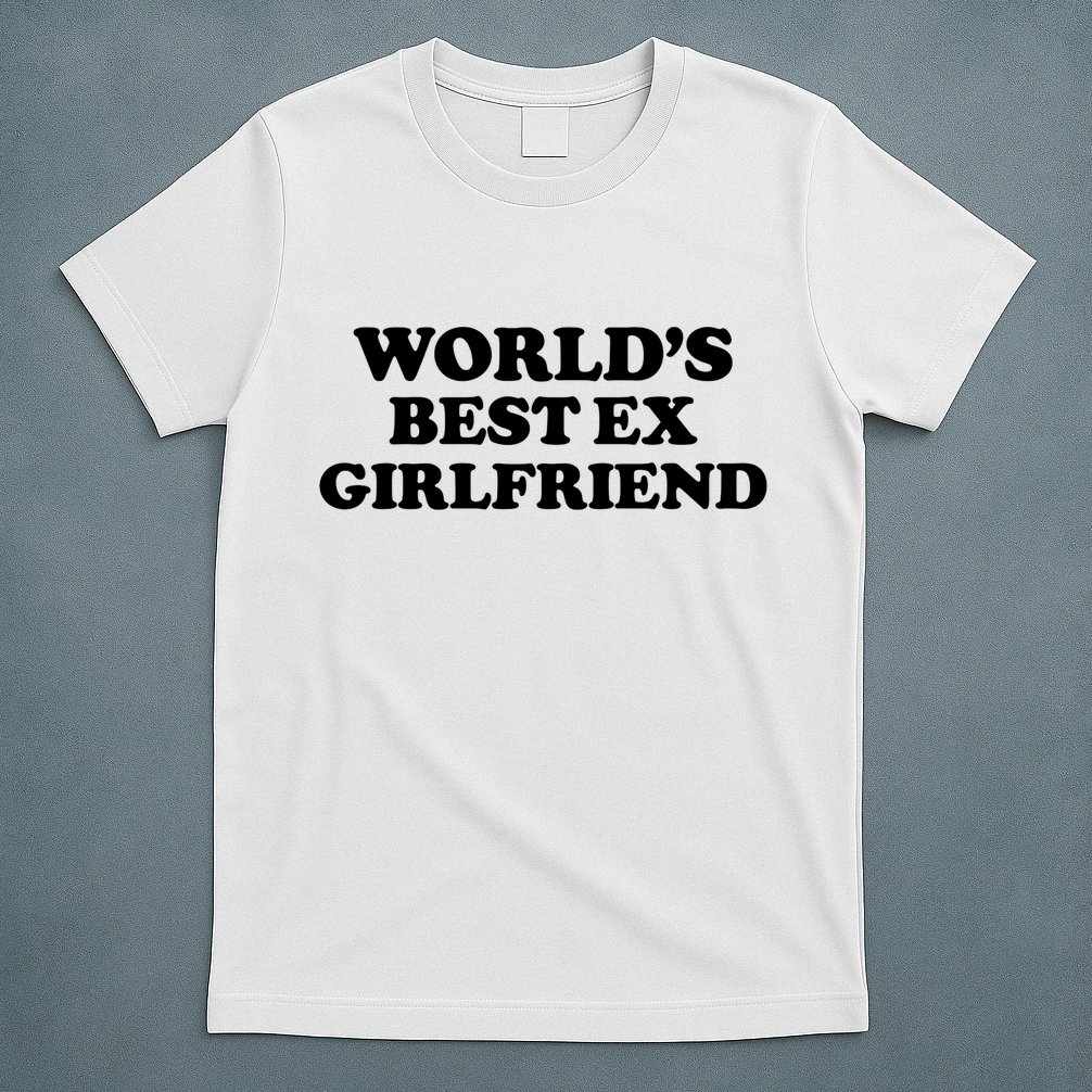 World’s Best Ex Girlfriend Funny Sarcasm T-Shirt