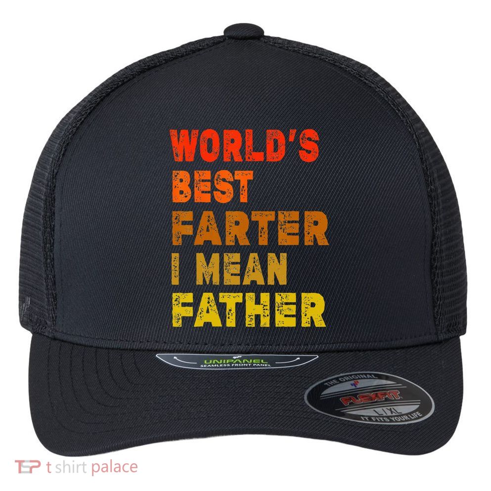 World's Best Farter I Mean Father Funny Quote Father's Day Flexfit Unipanel Trucker Cap