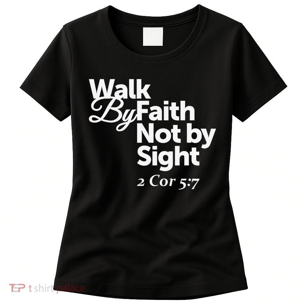 Walk By Faith Not By Sight - 2 Cor 57 Womens T-Shirt