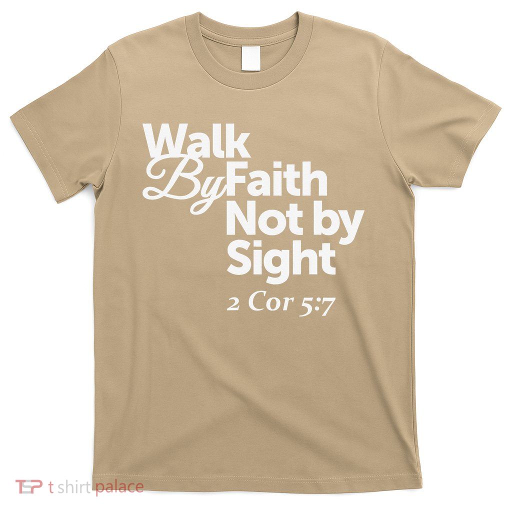 Walk By Faith Not By Sight - 2 Cor 57 T-Shirt