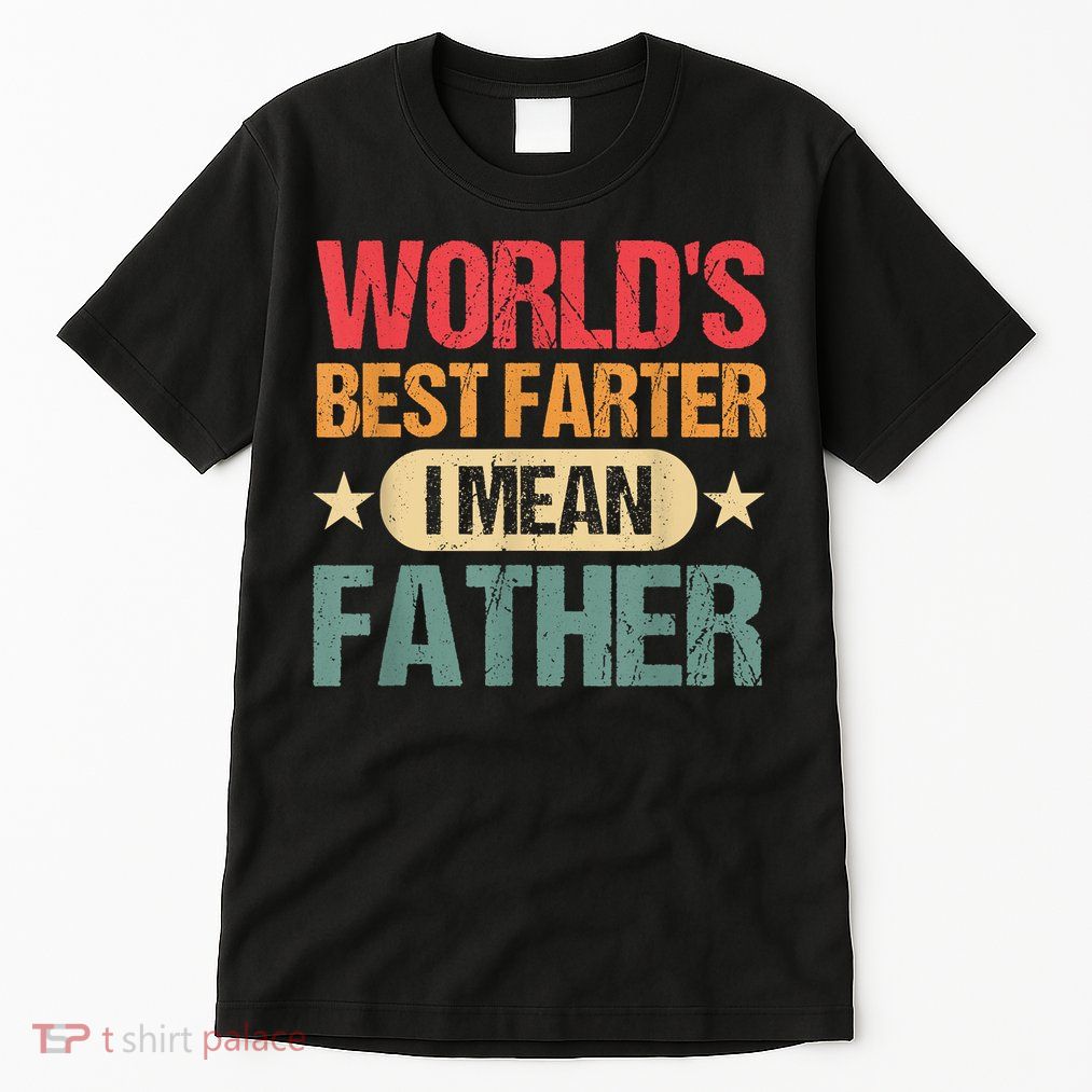 Worlds Best Farter I Mean Father Best Dad Ever Cool Tall T-Shirt