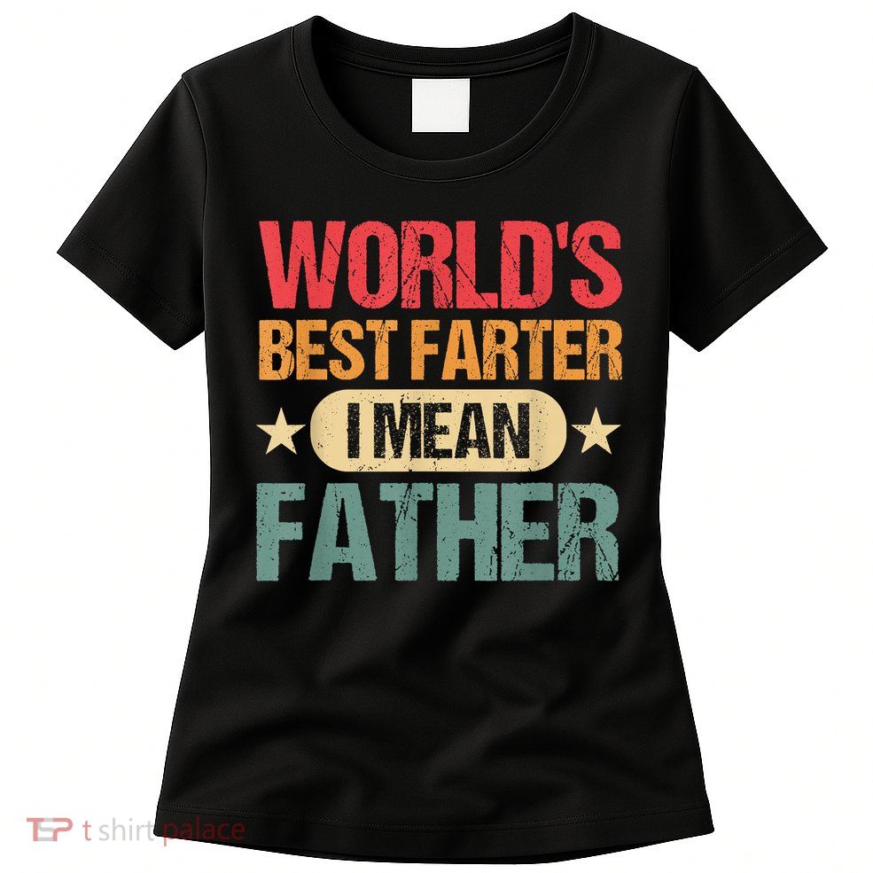 Worlds Best Farter I Mean Father Best Dad Ever Cool Womens T-Shirt