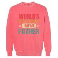 Worlds Best Farter I Mean Father Best Dad Ever Cool Garment-Dyed Sweatshirt