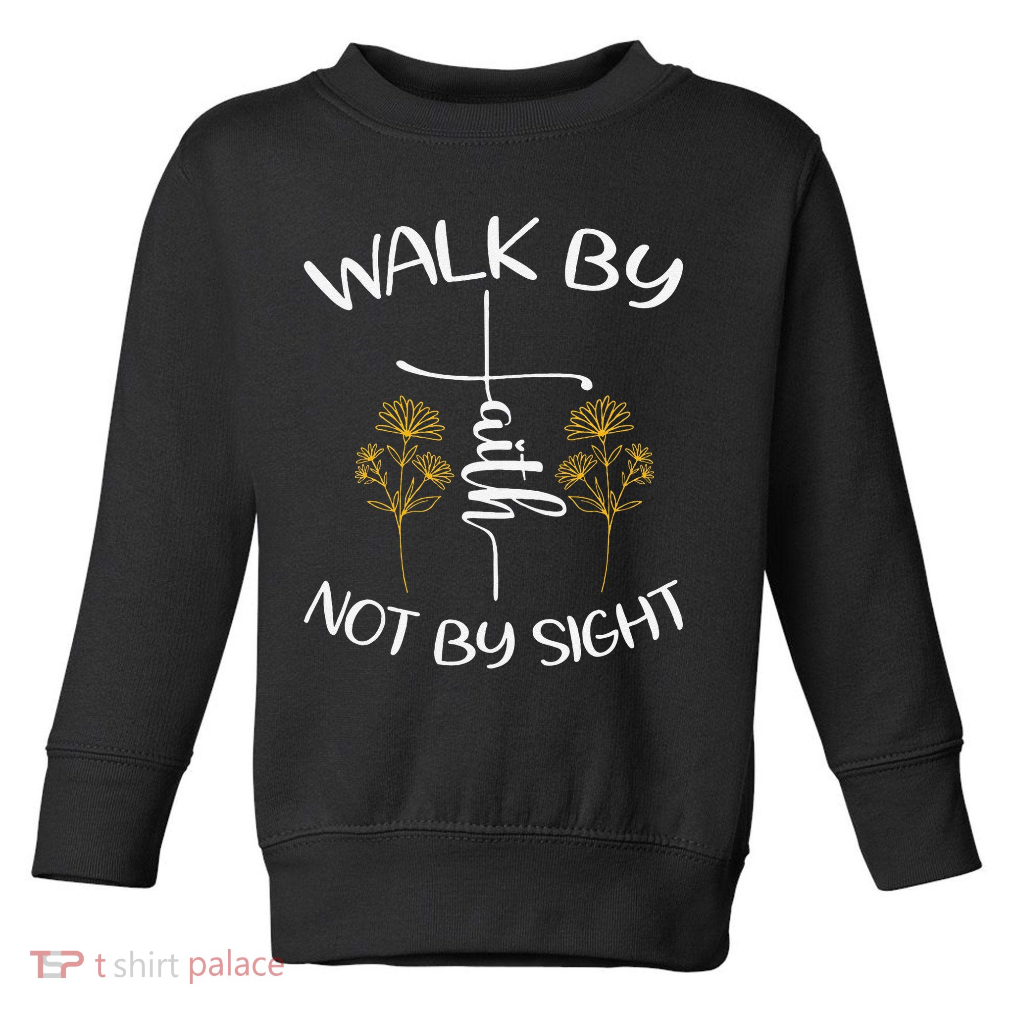 Walk By Faith Not By Sight God Faith Jesus 4 Toddler Sweatshirt