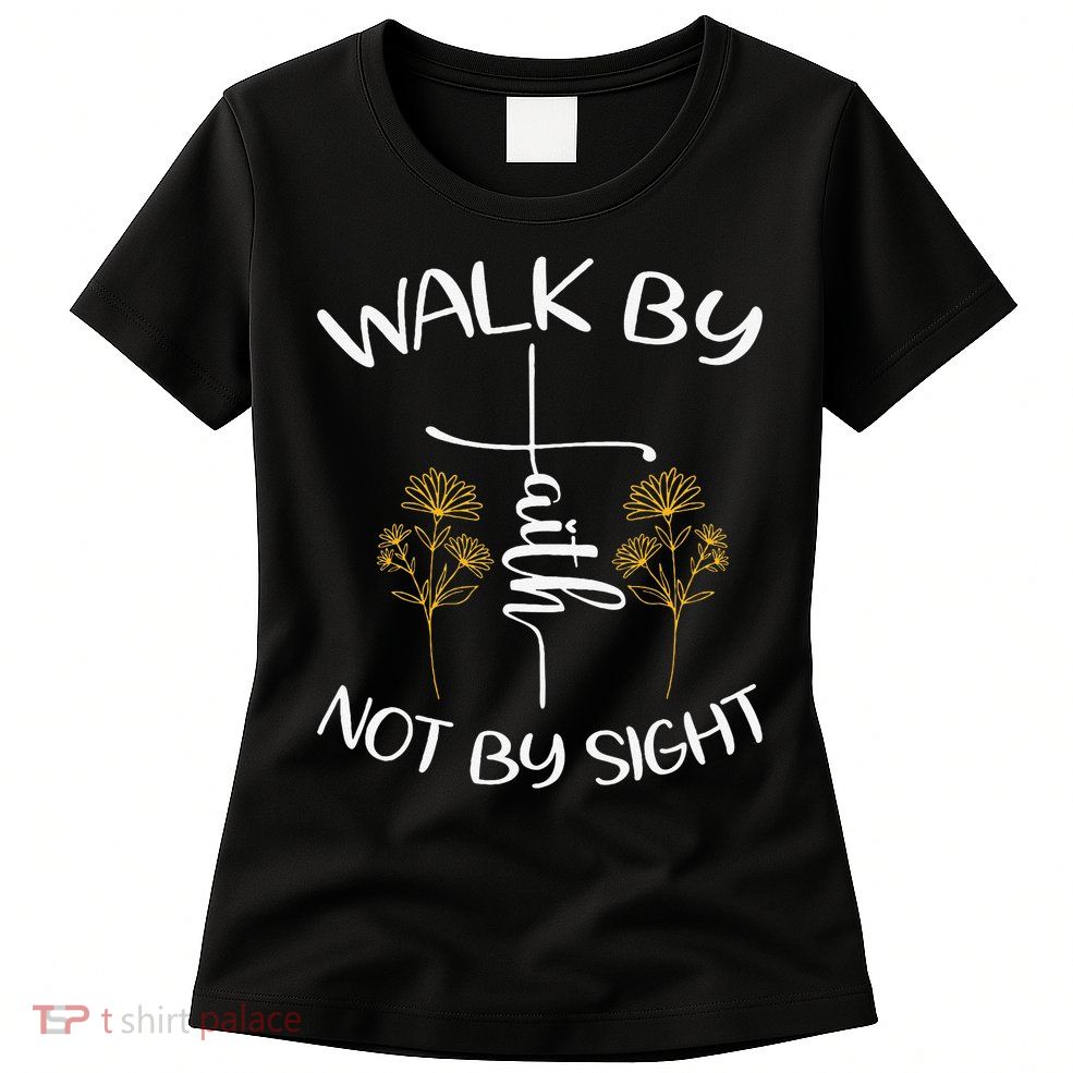Walk By Faith Not By Sight God Faith Jesus 4 Womens T-Shirt