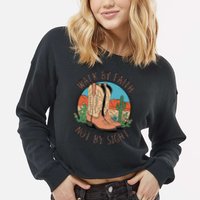 Walk By Faith Not By Sight Western Boots Cropped Pullover Crew