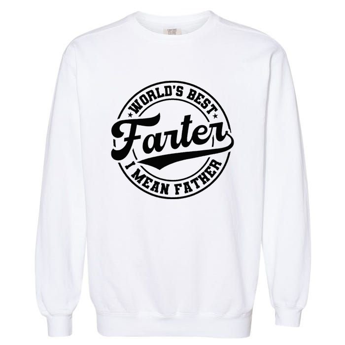 World's Best Farter I Mean Father Funny Father's Day Dad Garment-Dyed Sweatshirt