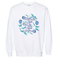 Walk By Faith Not By Sight 2 Corinthians 5:7 Garment-Dyed Sweatshirt