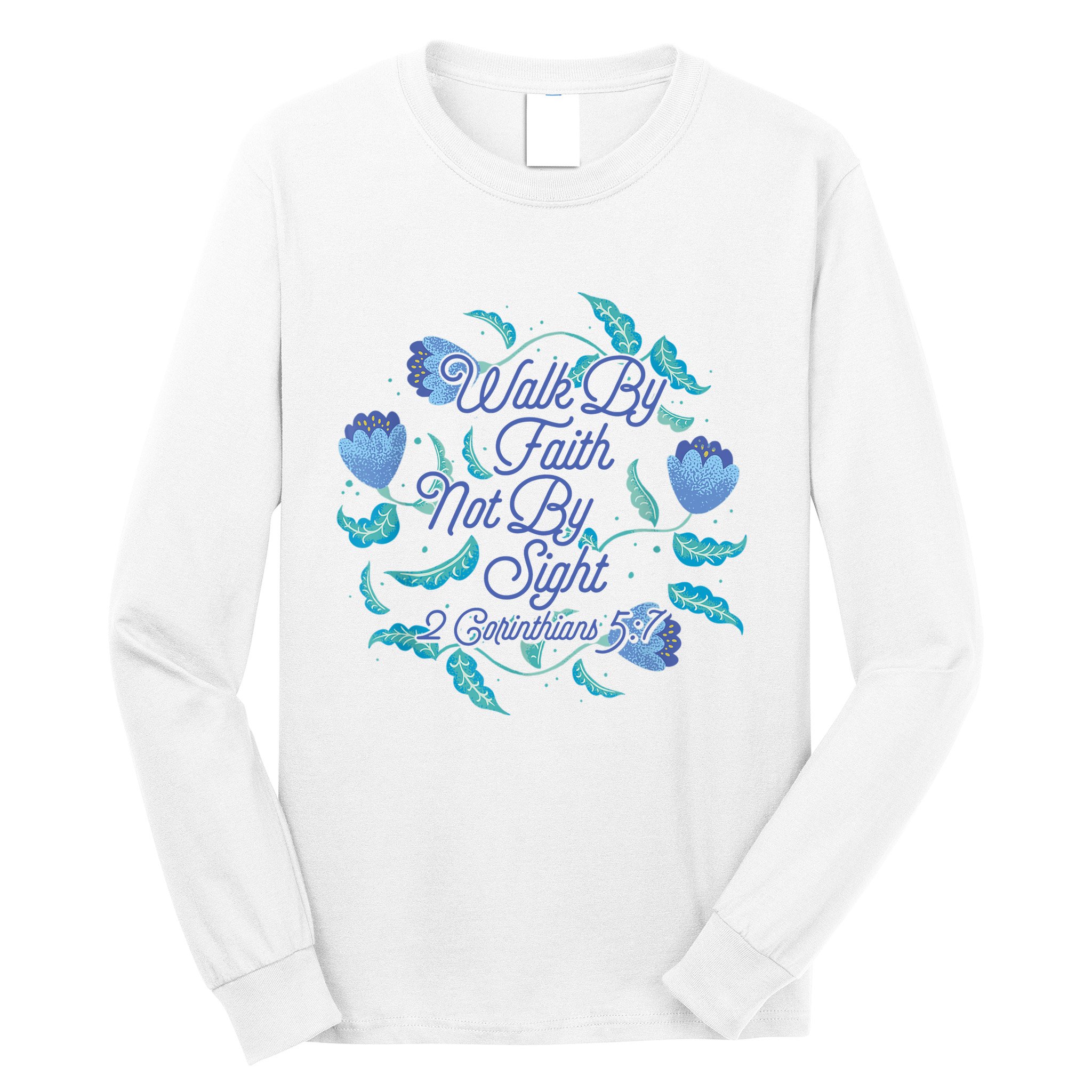 Walk By Faith Not By Sight 2 Corinthians 5:7 Long Sleeve Shirt
