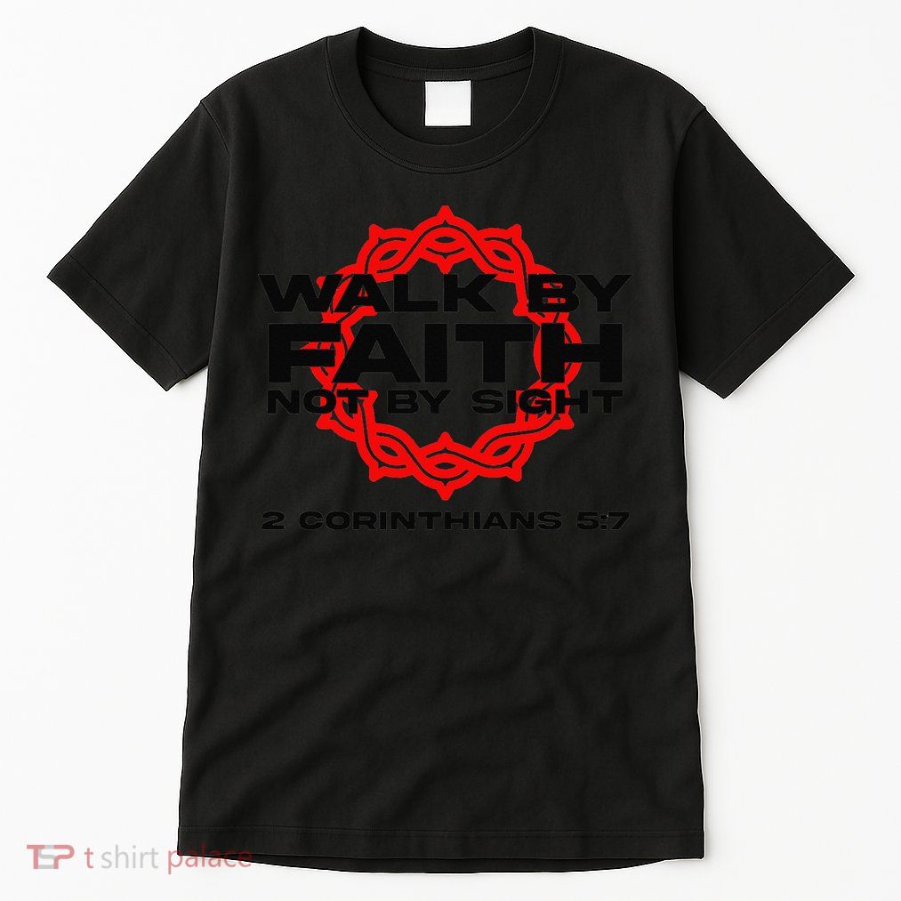 Walk By Faith Not By Sight 2 Corinthians 5 7 Jesus Tall T-Shirt