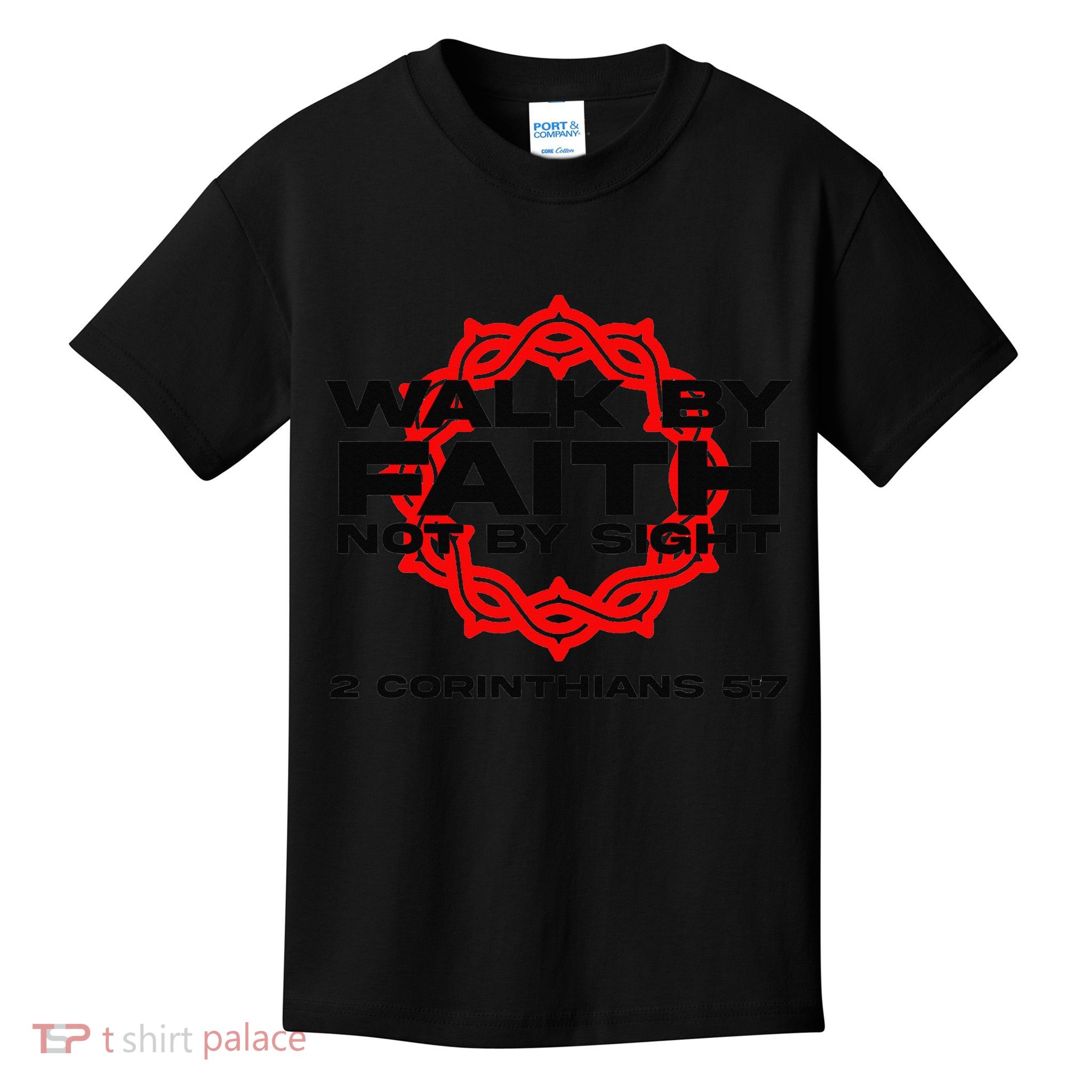 Walk By Faith Not By Sight 2 Corinthians 5 7 Jesus Kids T-Shirt