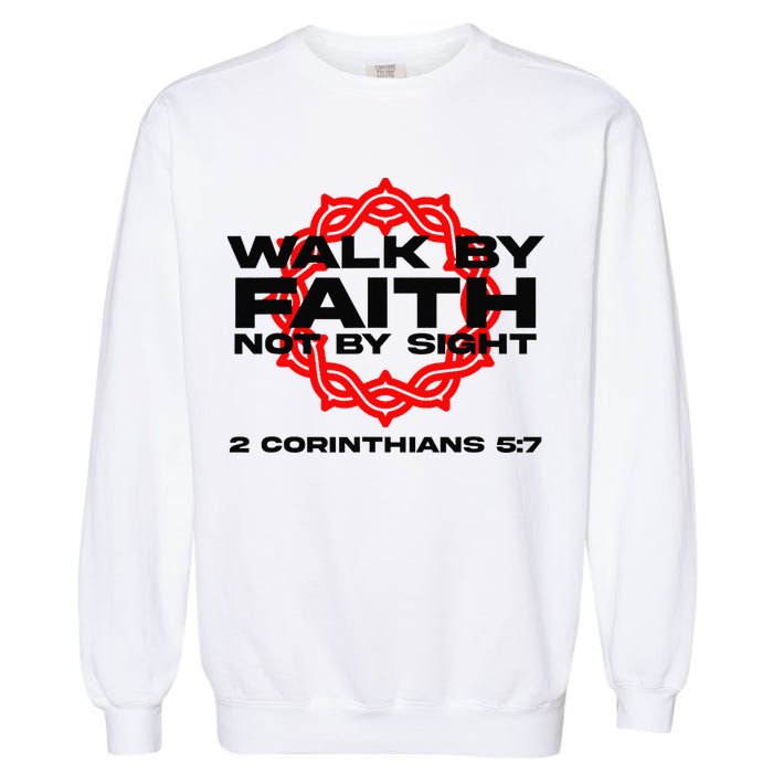 Walk By Faith Not By Sight 2 Corinthians 5 7 Jesus Garment-Dyed Sweatshirt