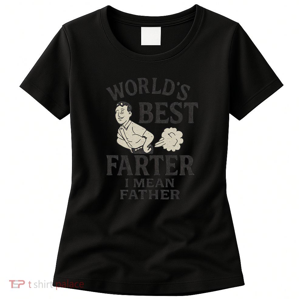 World's Best Farter I Mean Father Womens T-Shirt