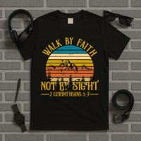 Walk By Faith Not By Sight 2 Corinthians 5:7 T-Shirt