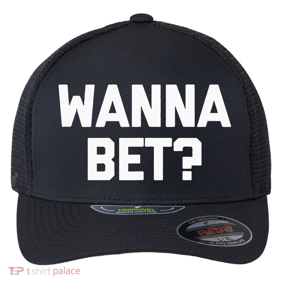 Wanna Bet Funny Saying Sarcastic Gambler Gambling Casino Flexfit Unipanel Trucker Cap