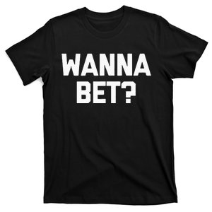 Wanna Bet Funny Saying Sarcastic Gambler Gambling Casino T-Shirt